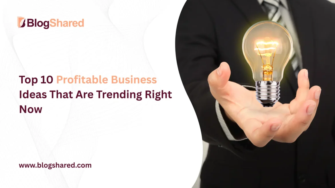 top 10 profitable business ideas that are trending right now