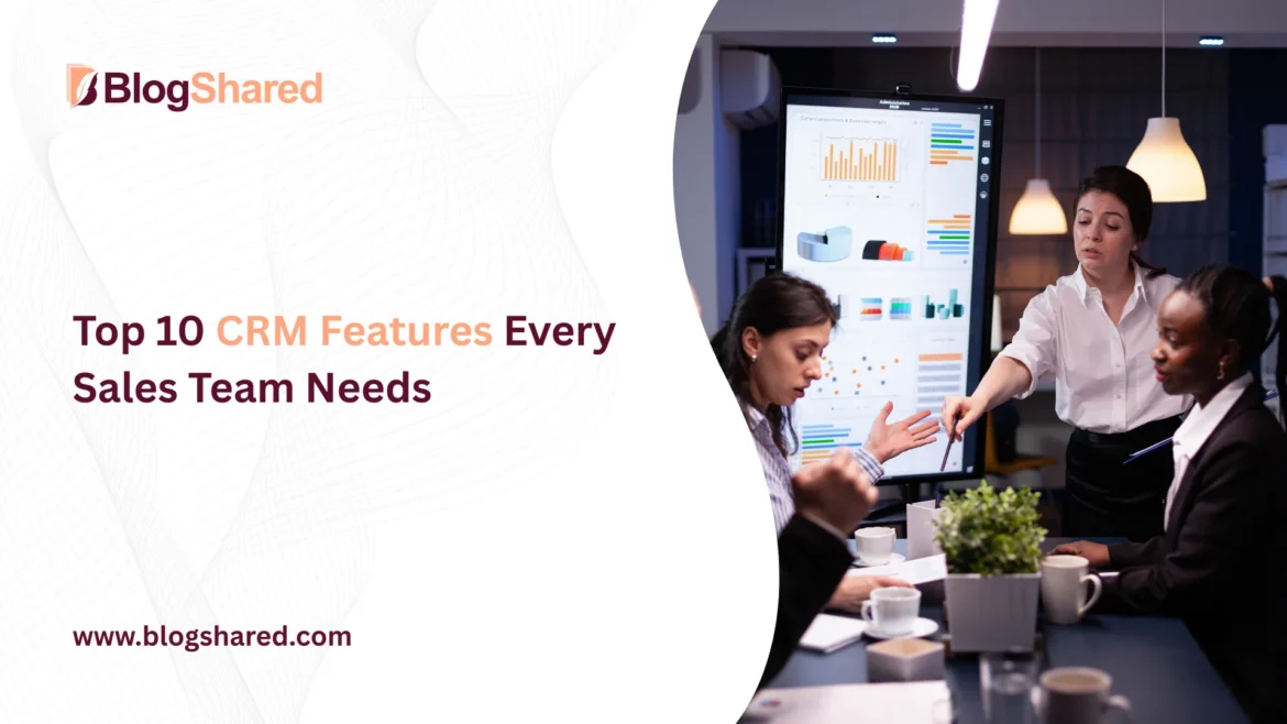 top 10 crm features every sales team needs