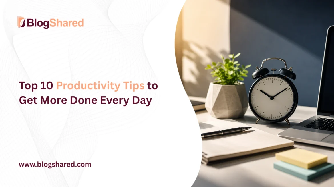 Top 10 Productivity Tips to Get More Done Every Day